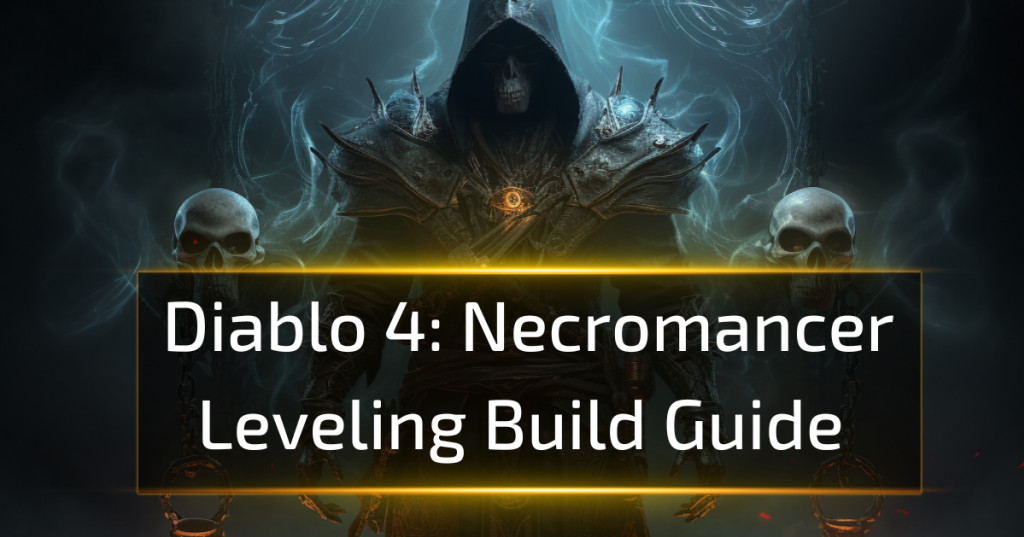 Diablo 4 Necromancer Leveling Build Guide