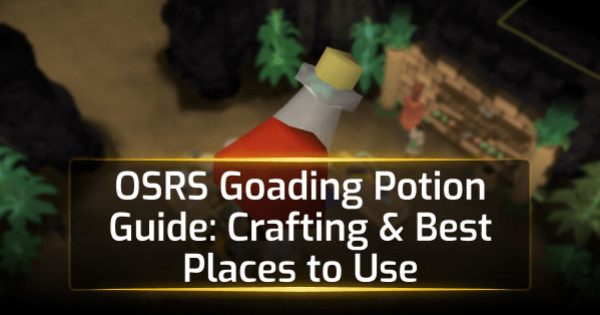 OSRS Goading Potion Guide: Crafting & Best Places to Use