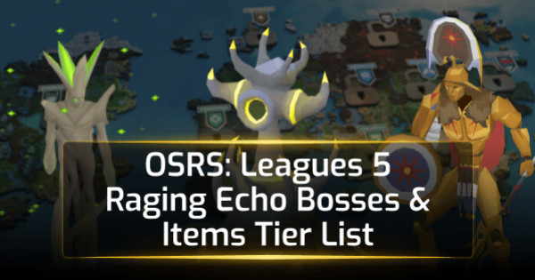 OSRS Leagues 5 Raging Echo Bosses & Items Tier List