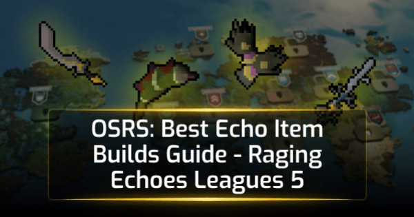 OSRS Best Echo Item Builds Guide - Raging Echoes Leagues 5