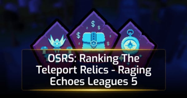 OSRS Ranking The Teleport Relics - Raging Echoes Leagues 5