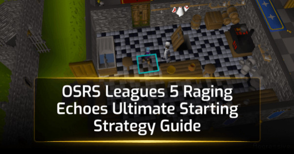 OSRS Leagues 5 Raging Echoes Ultimate Starting Strategy Guide