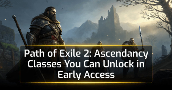 Path of Exile 2: Ascendancy Classes You Can Unlock in Early Access