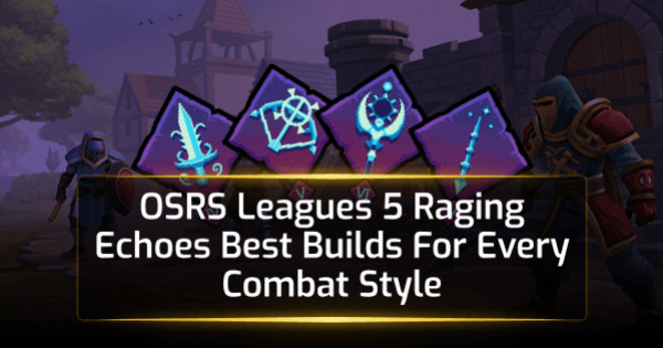 OSRS Leagues 5 Raging Echoes Best Builds For Every Combat Style