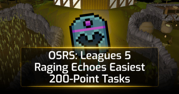 OSRS Leagues 5 Raging Echoes Easiest 200-Point Tasks