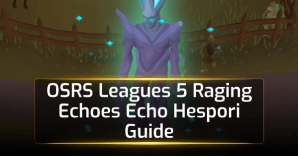 OSRS Leagues 5 Raging Echoes Echo Hespori Guide