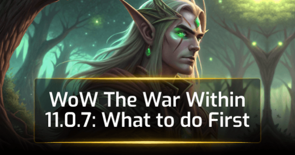 WoW The War Within 11.0.7: What to do First