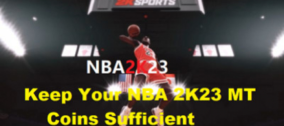 How to Always Keep Your NBA 2K23 MT Coins Sufficient