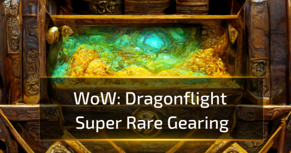Gearing guide: “Super” rares in WOW Dragonflight