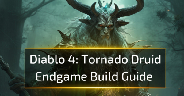 Diablo 4 Tornado Druid Endgame Build Guide
