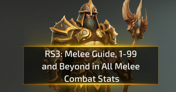 RS3 Melee Guide, 1-99 and Beyond in All Melee Combat Stats