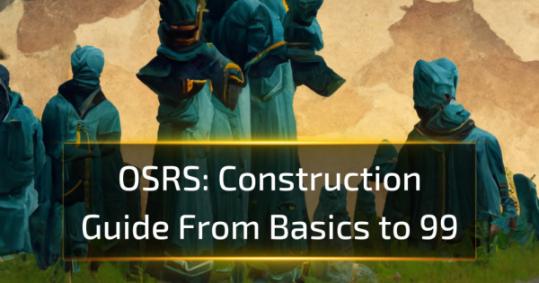 OSRS Construction Guide: From Basics to 99