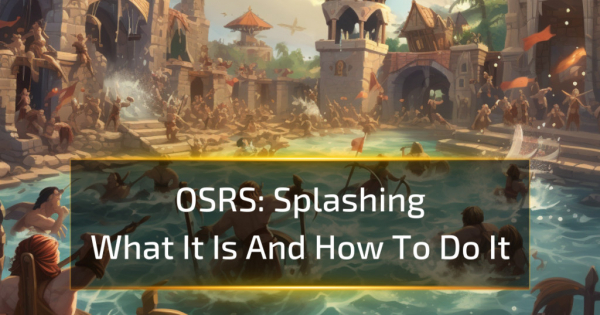 OSRS Splashing: What It Is And How To Do It