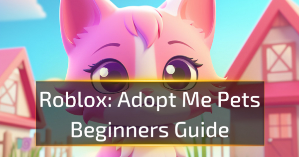 Roblox Adopt Me Pets: Beginners Guide