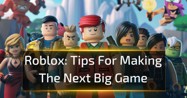 Roblox Guide: Tips For Making The Next Big Game