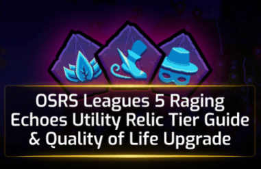 OSRS Leagues 5 Raging Echoes Utility Relic Tier Guide & Quality of Life Upgrade