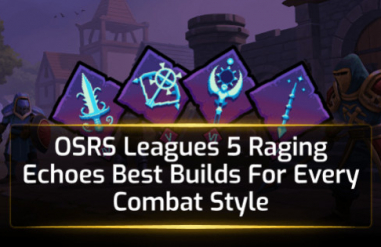 OSRS Leagues 5 Raging Echoes Best Builds For Every Combat Style