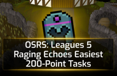 OSRS Leagues 5 Raging Echoes Easiest 200-Point Tasks