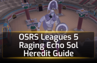 OSRS Leagues 5 Raging Echo Sol Heredit Guide