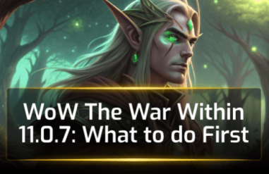 WoW The War Within 11.0.7: What to do First